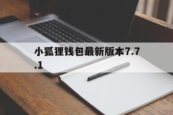 关于小狐狸钱包最新版本7.7.1的信息