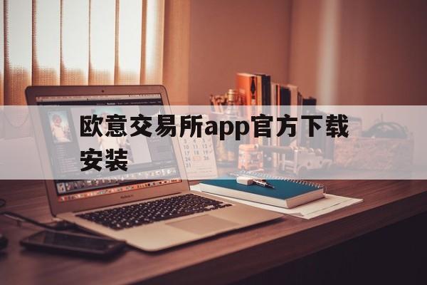 欧意交易所app官方下载安装、欧意交易所app官方下载安装最新版苹果手机