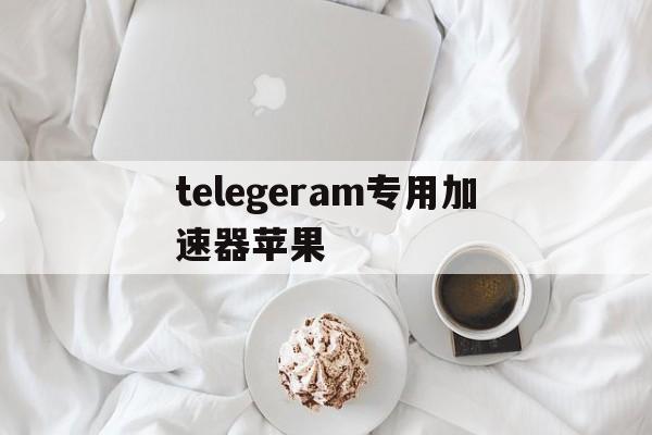 telegeram专用加速器苹果、iphone怎么用telegram