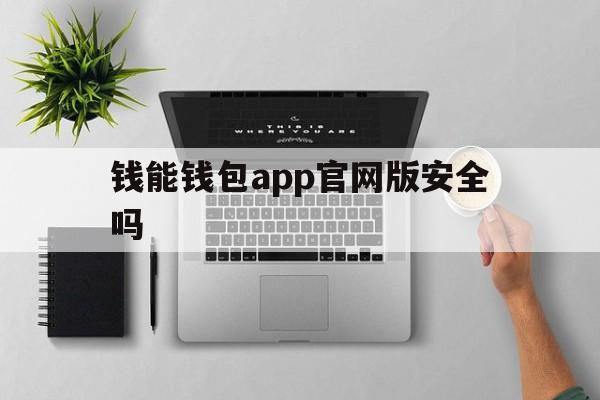 关于钱能钱包app官网版安全吗的信息