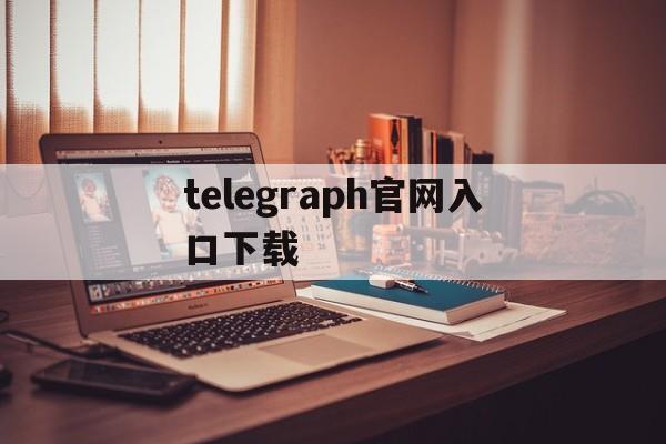 telegraph官网入口下载的简单介绍