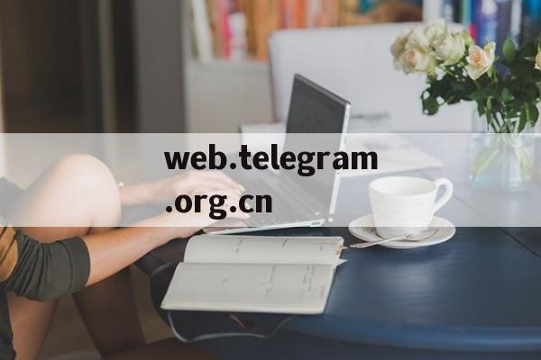 web.telegram.org.cn的简单介绍