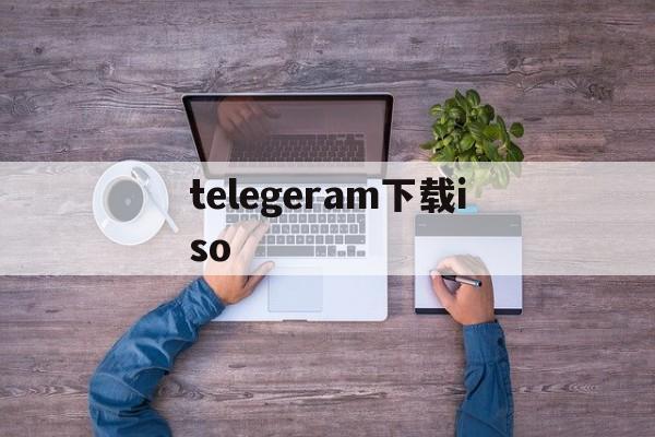 telegeram下载iso、telegeramx安装包下载