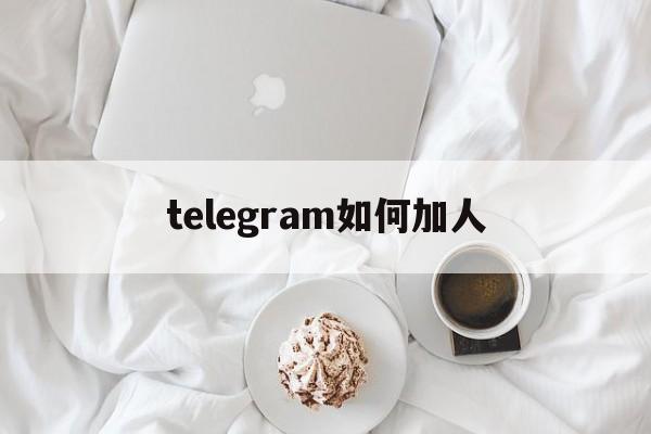 telegram如何加人、telegram怎么添加人