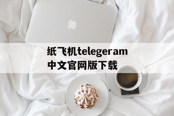 包含纸飞机telegeram中文官网版下载的词条