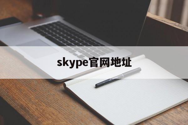 skype官网地址、skype官网地址是哪里