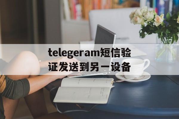 包含telegeram短信验证发送到另一设备的词条