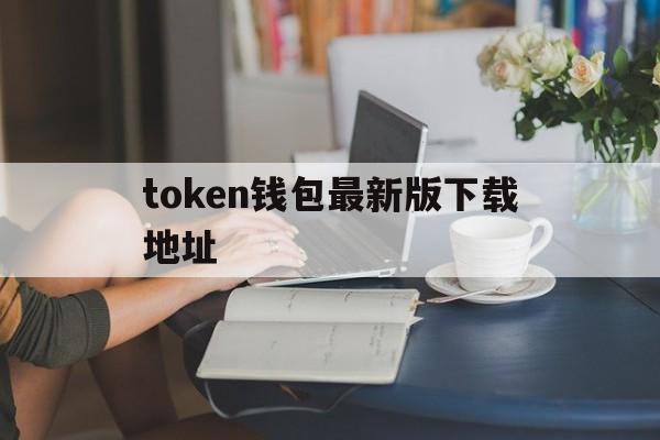 token钱包最新版下载地址、tokenim20官网下载钱包