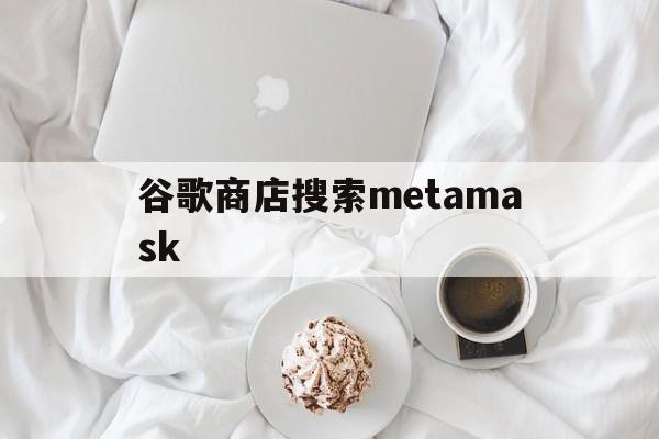 谷歌商店搜索metamask的简单介绍