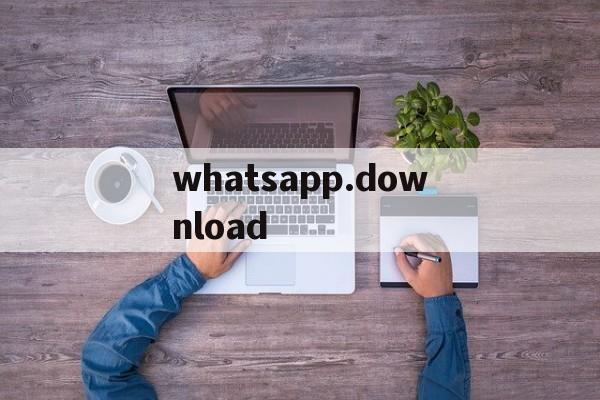 whatsapp.download、whatsappdownload apk ios