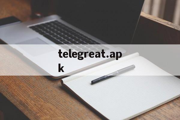 telegreat.apk、telegreat下载安卓官网