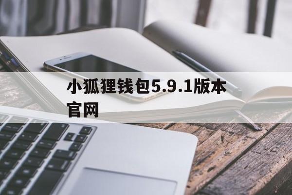 关于小狐狸钱包5.9.1版本官网的信息