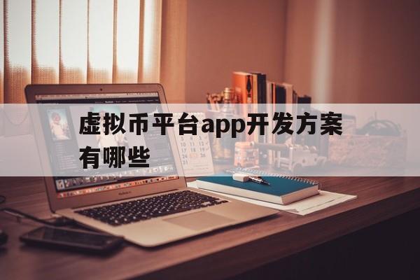 虚拟币平台app开发方案有哪些、虚拟币平台app开发方案有哪些类型