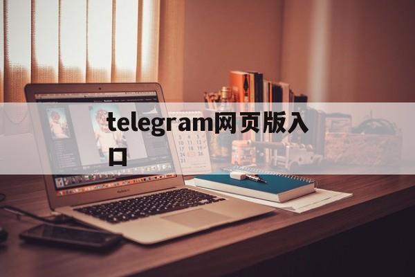 telegram网页版入口的简单介绍