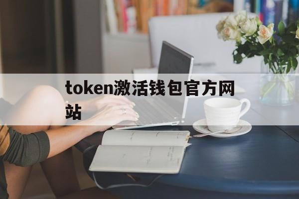 token激活钱包官方网站、tokenpocket怎么激活