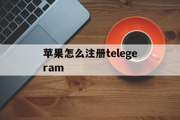 苹果怎么注册telegeram、国内怎么注册telegeram苹果图片