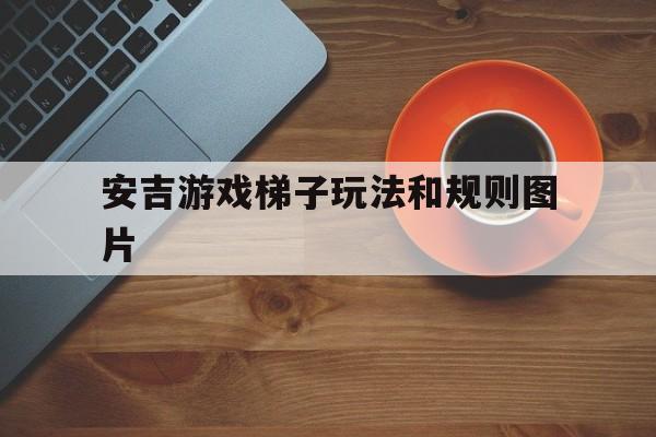 关于安吉游戏梯子玩法和规则图片的信息