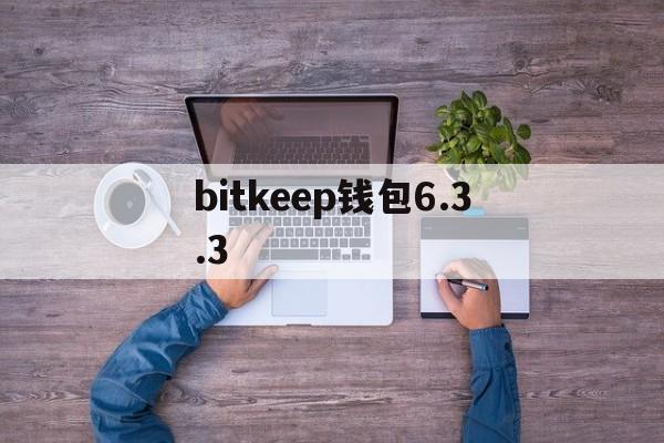 bitkeep钱包6.3.3、bitkeep官网最新版本下载