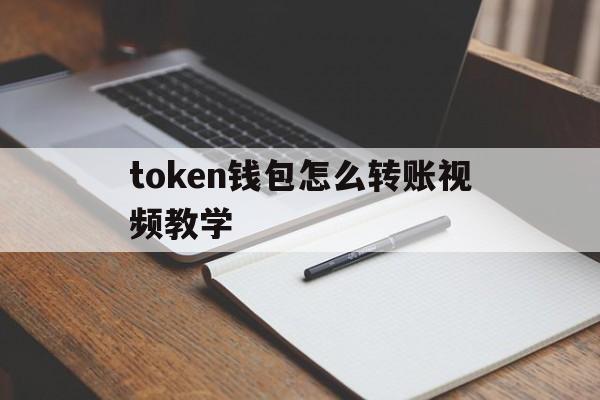 token钱包怎么转账视频教学、token pocket钱包怎么转出