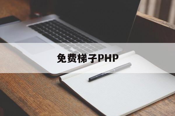 免费梯子PHP、免费梯子加速器app