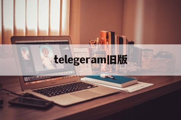 telegeram旧版、telegeram旧版本接短信