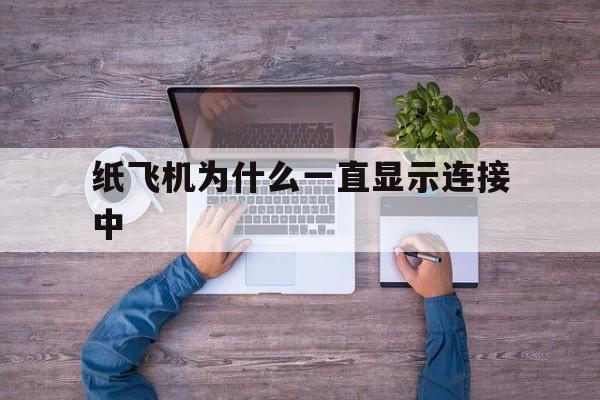 纸飞机为什么一直显示连接中、纸飞机为什么一直显示连接中更新中