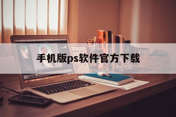 手机版ps软件官方下载、手机版photoshop下载安装