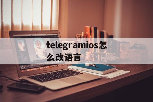 telegramios怎么改语言、iphone telegram怎么改语言