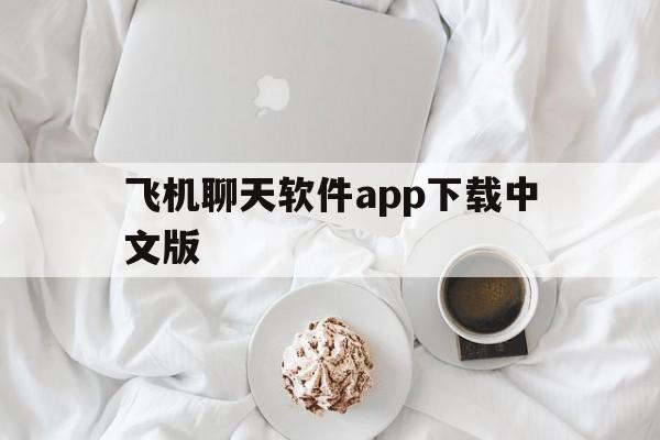 飞机聊天软件app下载中文版、飞机聊天软件app下载中文版安卓