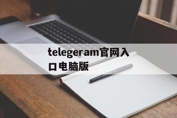 telegeram官网入口电脑版的简单介绍