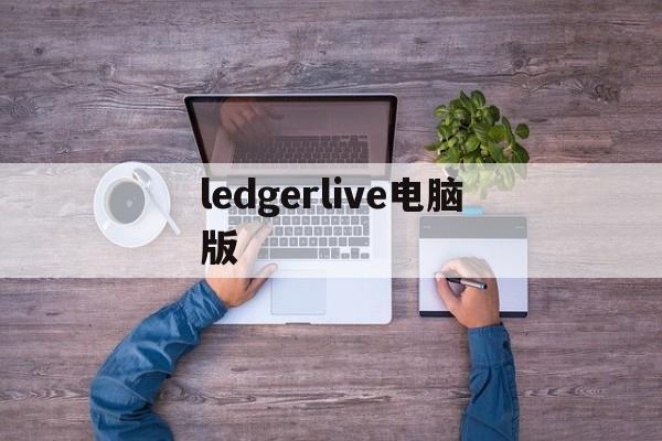 ledgerlive电脑版、ledgerlive怎么设置中文