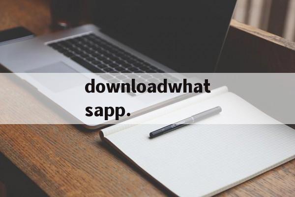 downloadwhatsapp.、downloadwhatsappbusiness