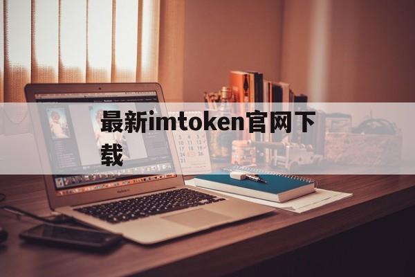 关于最新imtoken官网下载的信息