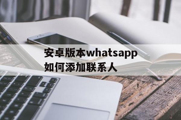 安卓版本whatsapp如何添加联系人的简单介绍