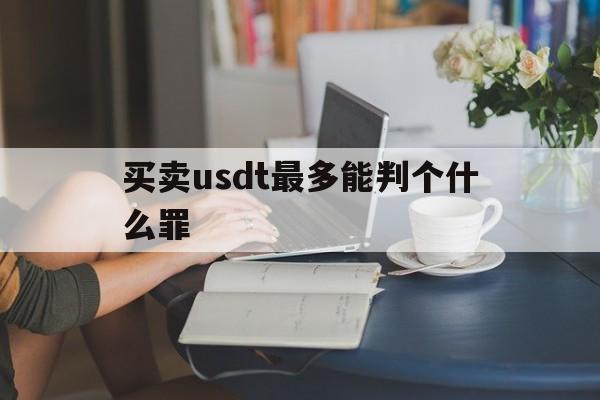 包含买卖usdt最多能判个什么罪的词条